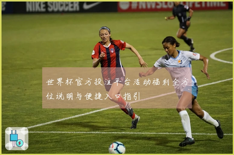 世界杯官方投注平台活动福利全方位说明与便捷入口指引